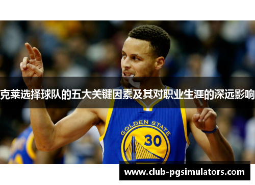 克莱选择球队的五大关键因素及其对职业生涯的深远影响