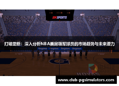 打破垄断：深入分析NBA票房领军球员的市场趋势与未来潜力
