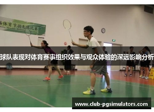 球队表现对体育赛事组织效果与观众体验的深远影响分析