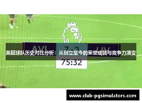 英超球队历史对比分析：从创立至今的荣誉成就与竞争力演变