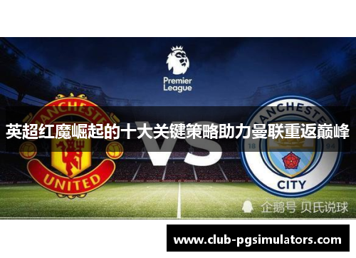 英超红魔崛起的十大关键策略助力曼联重返巅峰