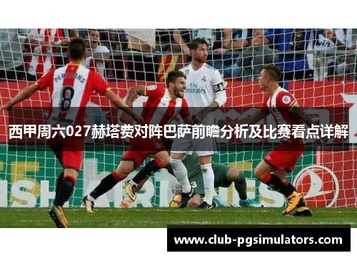 西甲周六027赫塔费对阵巴萨前瞻分析及比赛看点详解 西甲周六027赫塔费对阵巴萨前瞻分析及比赛看点详解