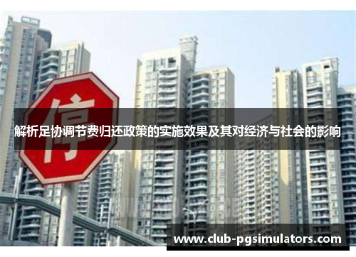 解析足协调节费归还政策的实施效果及其对经济与社会的影响 解析足协调节费归还政策的实施效果及其对经济与社会的影响