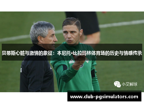 贝蒂斯心脏与激情的象征：本尼托·比拉玛林体育场的历史与情感传承