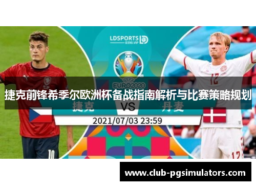 捷克前锋希季尔欧洲杯备战指南解析与比赛策略规划 捷克前锋希季尔欧洲杯备战指南解析与比赛策略规划