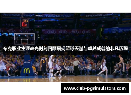 布克职业生涯高光时刻回顾展现篮球天赋与卓越成就的非凡历程