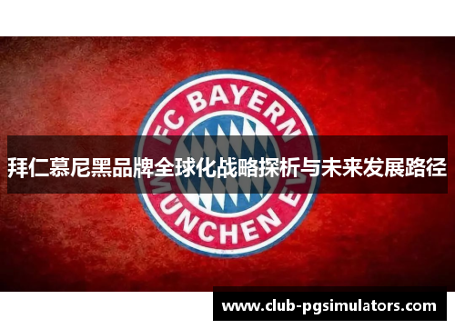 拜仁慕尼黑品牌全球化战略探析与未来发展路径 拜仁慕尼黑品牌全球化战略探析与未来发展路径