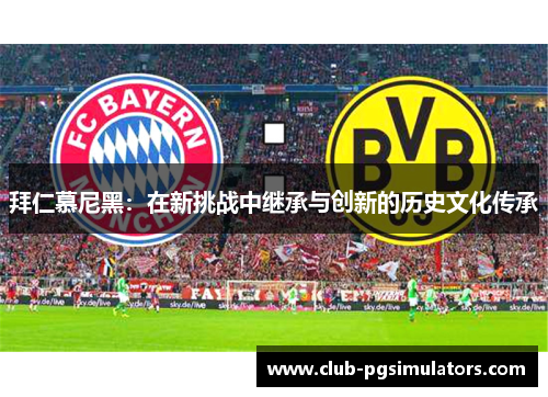 拜仁慕尼黑:在新挑战中继承与创新的历史文化传承 拜仁慕尼黑:在新挑战中继承与创新的历史文化传承