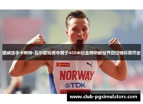 挪威选手卡斯特·瓦尔霍姆勇夺男子400米栏金牌刷新世界田径锦标赛历史